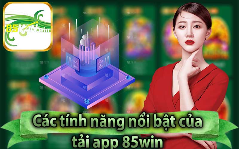 Các tính năng nổi bật của tải app 85win