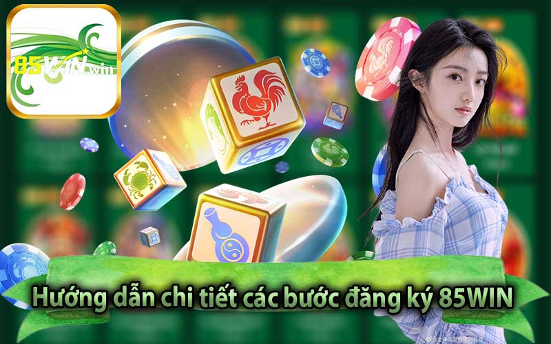 Hướng dẫn chi tiết các bước đăng ký 85WIN