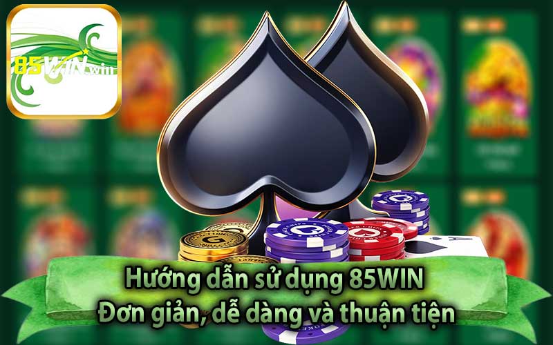 Hướng dẫn sử dụng 85WIN - Đơn giản, dễ dàng và thuận tiện