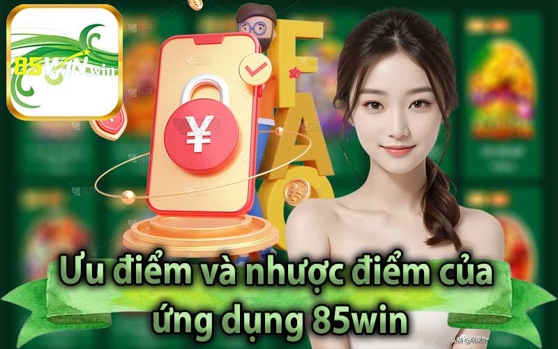 Ưu điểm và nhược điểm của ứng dụng 85win